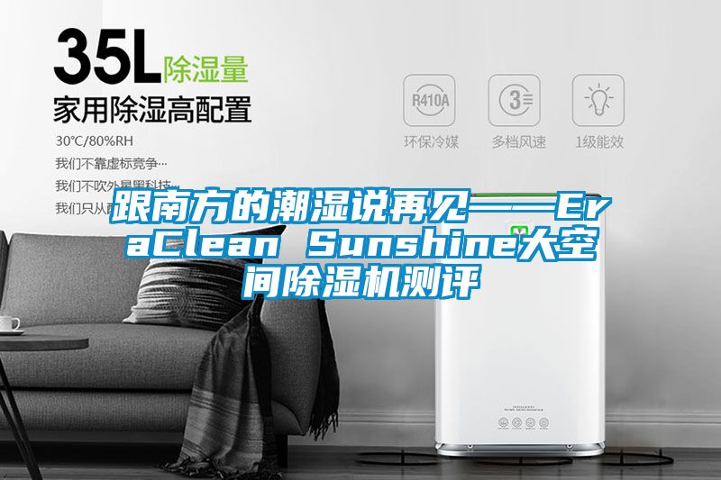 跟南方的潮湿说再见——EraClean Sunshine大空间麻豆视频黄网站测评