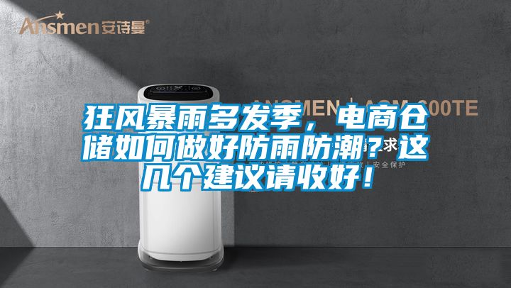 狂风暴雨多发季，电商仓储如何做好防雨防潮？这几个建议请收好！