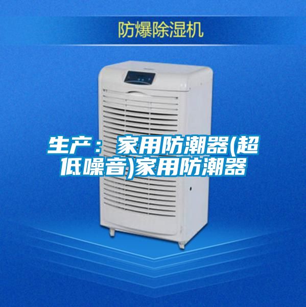 生产：家用防潮器(超低噪音)家用防潮器