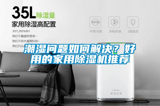 潮湿问题如何解决？好用的家用麻豆视频黄网站推荐
