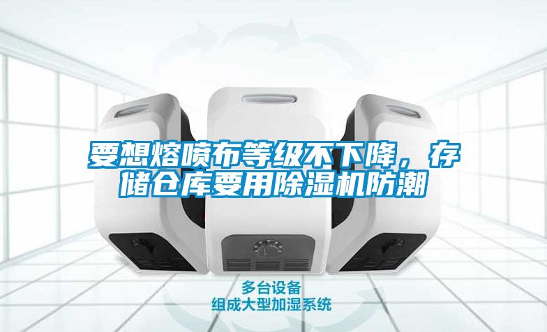 要想熔喷布等级不下降，存储仓库要用麻豆视频黄网站防潮