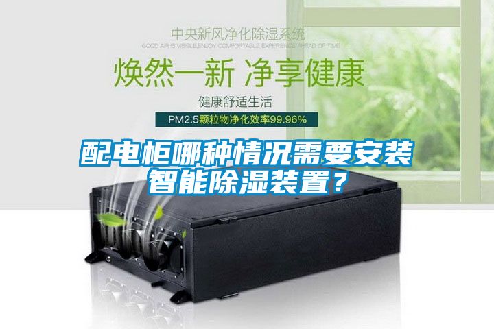 配电柜哪种情况需要安装智能除湿装置？