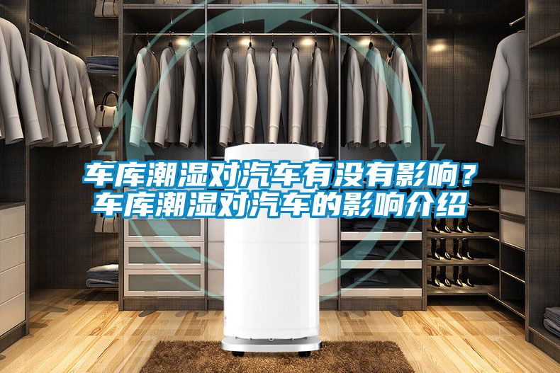 车库潮湿对汽车有没有影响？车库潮湿对汽车的影响介绍