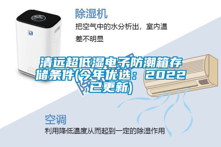 清远超低湿电子防潮箱存储条件(今年优选：2022已更新)