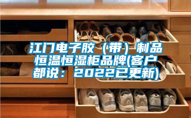 江门电子胶（带）制品恒温恒湿柜品牌(客户都说：2022已更新)