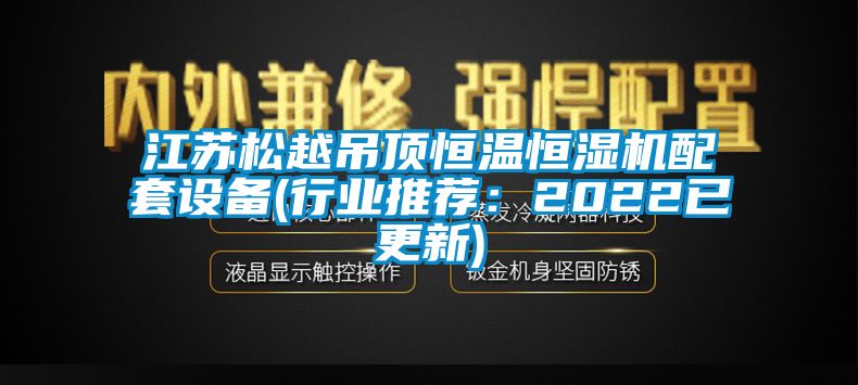 江苏松越吊顶恒温恒湿机配套设备(行业推荐：2022已更新)