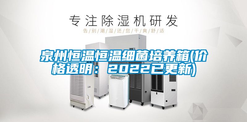 泉州恒温恒温细菌培养箱(价格透明：2022已更新)