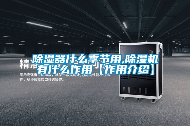 除湿器什么季节用,麻豆视频黄网站有什么作用【作用介绍】