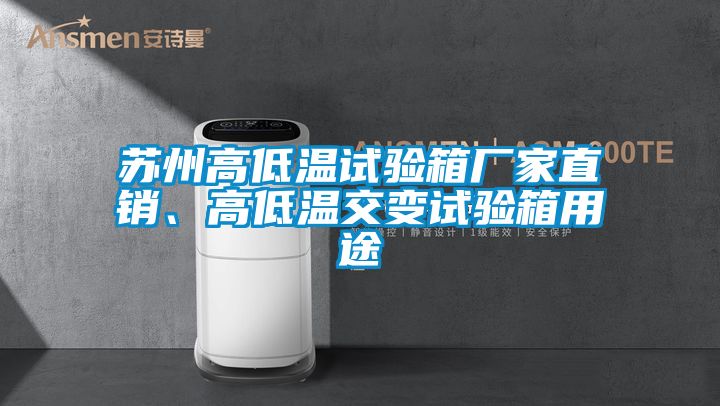 苏州高低温试验箱厂家直销、高低温交变试验箱用途