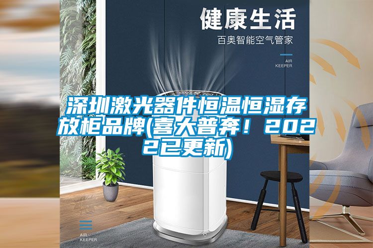 深圳激光器件恒温恒湿存放柜品牌(喜大普奔！2022已更新)
