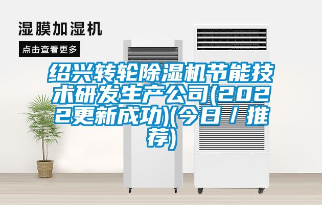 绍兴转轮麻豆视频黄网站节能技术研发生产公司(2022更新成功)(今日／推荐)