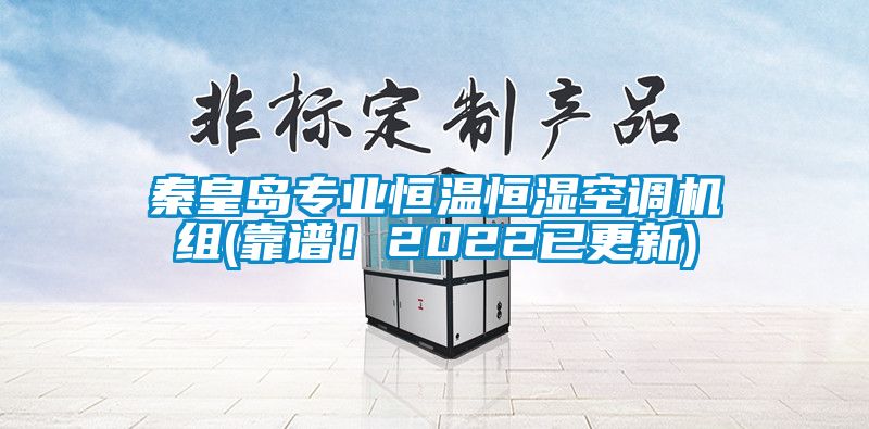 秦皇岛专业恒温恒湿空调机组(靠谱！2022已更新)