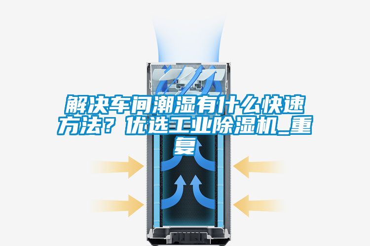 解决车间潮湿有什么快速方法？优选工业麻豆视频黄网站_重复