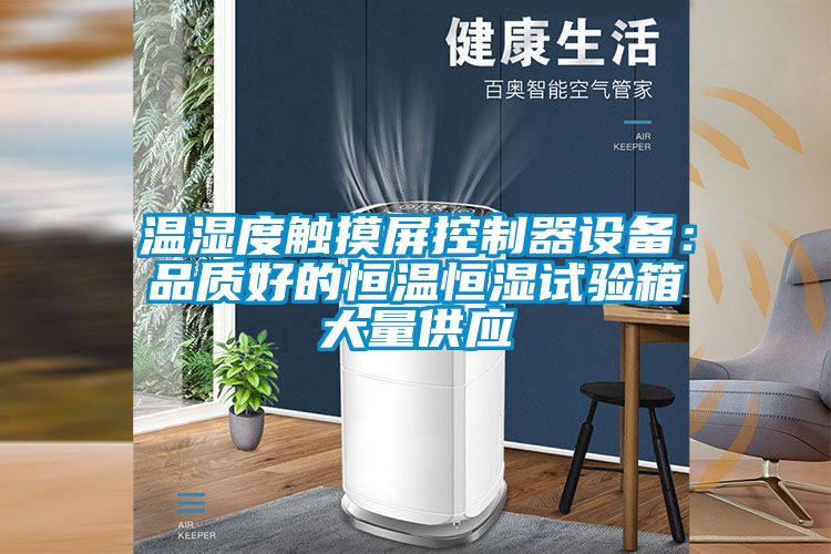 温湿度触摸屏控制器设备：品质好的恒温恒湿试验箱大量供应