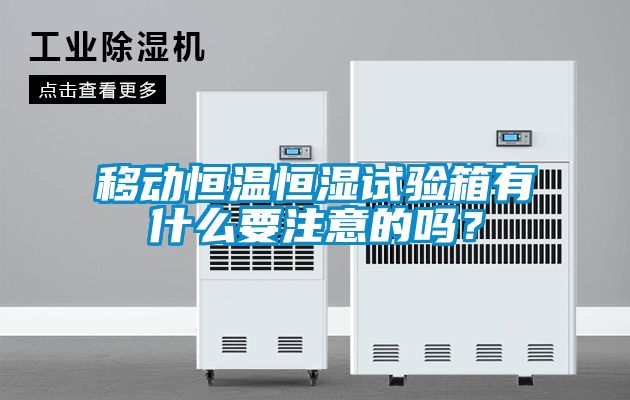 移动恒温恒湿试验箱有什么要注意的吗？