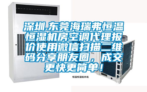 深圳.东莞海瑞弗恒温恒湿机房空调代理报价使用微信扫描二维码分享朋友圈，成交更快更简单！