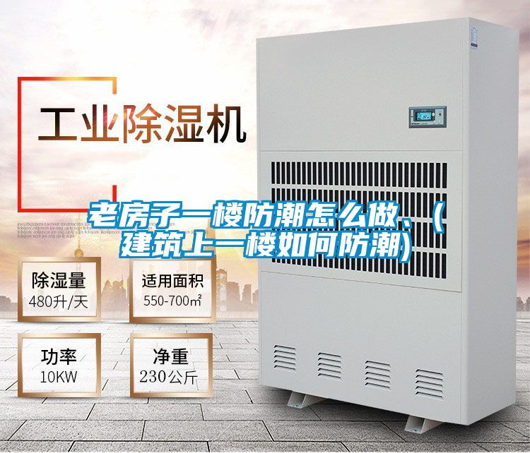 老房子一楼防潮怎么做、(建筑上一楼如何防潮)