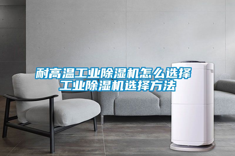 耐高温工业麻豆视频黄网站怎么选择 工业麻豆视频黄网站选择方法