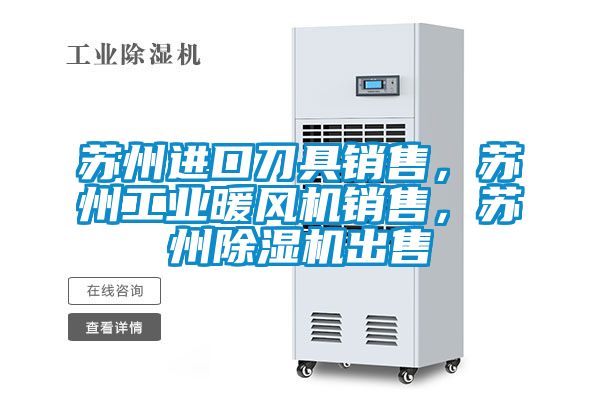 苏州进口刀具销售，苏州工业暖风机销售，苏州麻豆视频黄网站出售