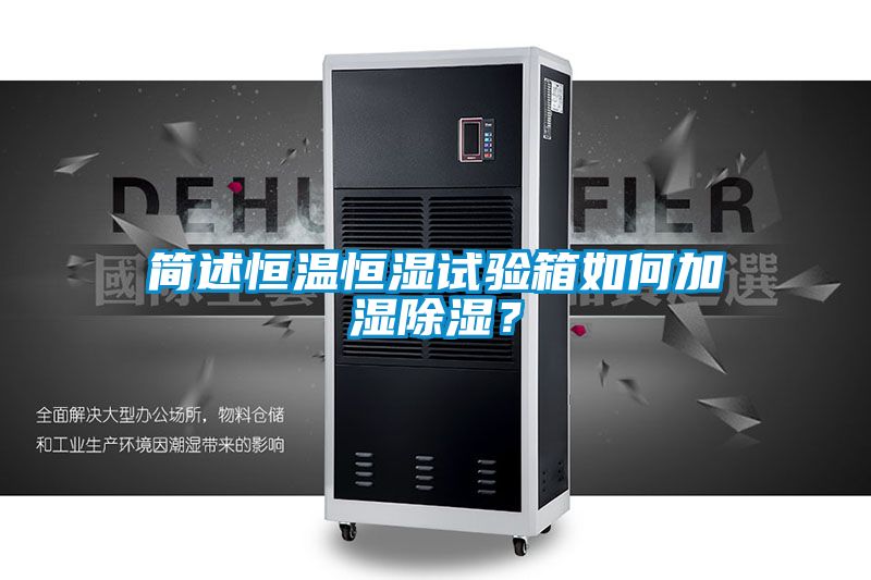 简述恒温恒湿试验箱如何加湿除湿？