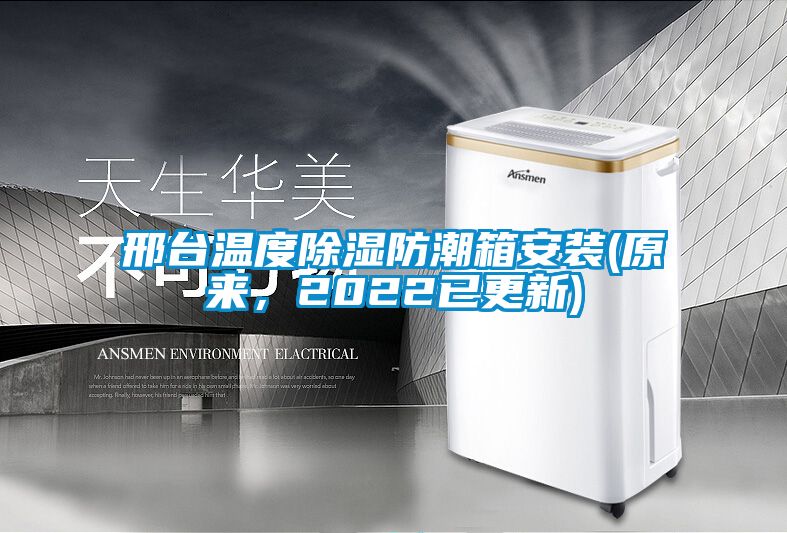 邢台温度除湿防潮箱安装(原来，2022已更新)