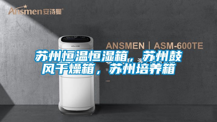 苏州恒温恒湿箱，苏州鼓风干燥箱，苏州培养箱