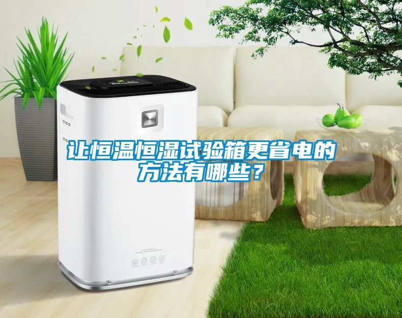 让恒温恒湿试验箱更省电的方法有哪些？