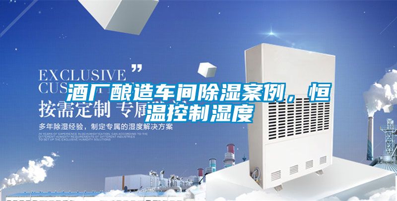 酒厂酿造车间除湿案例，恒温控制湿度