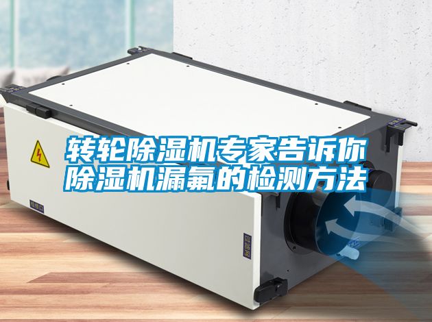 转轮麻豆视频黄网站专家告诉你麻豆视频黄网站漏氟的检测方法