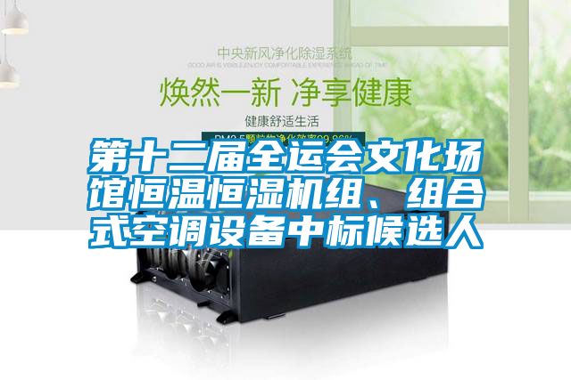 第十二届全运会文化场馆恒温恒湿机组、组合式空调设备中标候选人