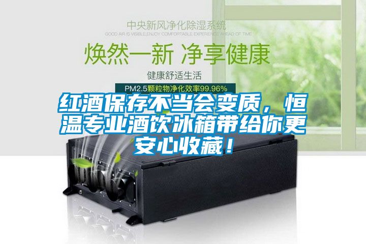 红酒保存不当会变质，恒温专业酒饮冰箱带给你更安心收藏！