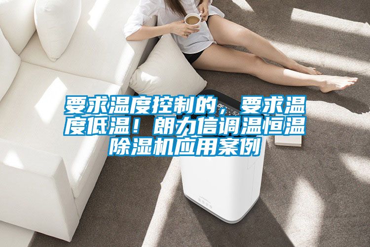 要求温度控制的，要求温度低温！朗力信调温恒温麻豆视频黄网站应用案例