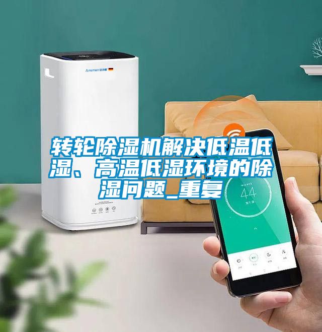 转轮麻豆视频黄网站解决低温低湿、高温低湿环境的除湿问题_重复