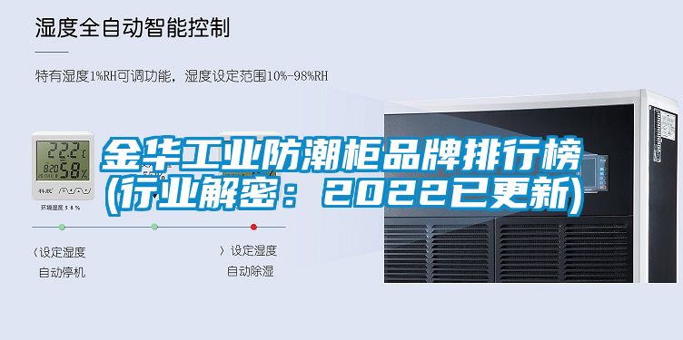 金华工业防潮柜品牌排行榜(行业解密：2022已更新)