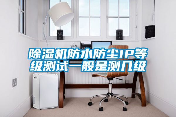麻豆视频黄网站防水防尘IP等级测试一般是测几级
