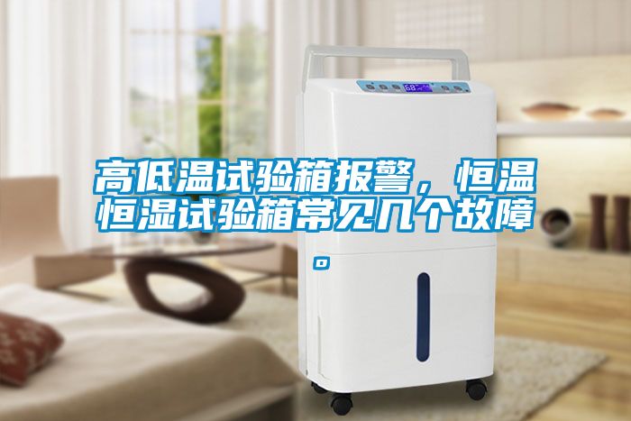 高低温试验箱报警，恒温恒湿试验箱常见几个故障。