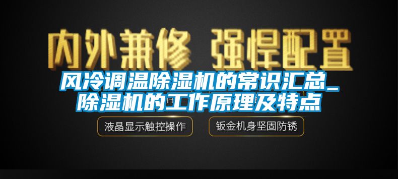 风冷调温麻豆视频黄网站的常识汇总_麻豆视频黄网站的工作原理及特点