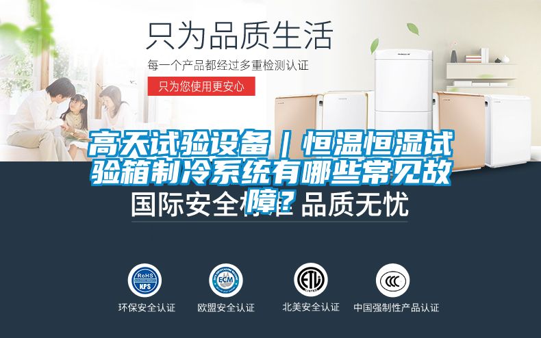 高天试验设备｜恒温恒湿试验箱制冷系统有哪些常见故障？