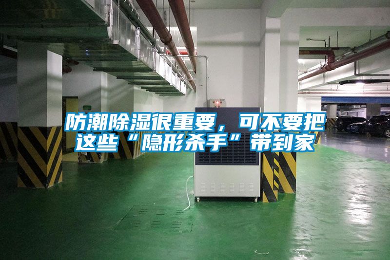 防潮除湿很重要，可不要把这些“隐形杀手”带到家
