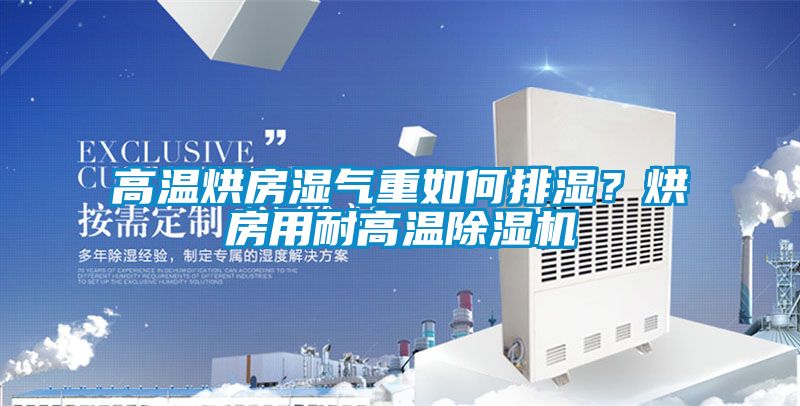 高温烘房湿气重如何排湿？烘房用耐高温麻豆视频黄网站