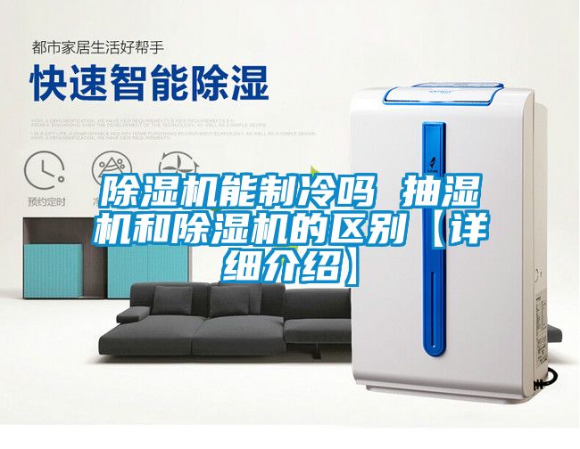 麻豆视频黄网站能制冷吗 抽湿机和麻豆视频黄网站的区别【详细介绍】