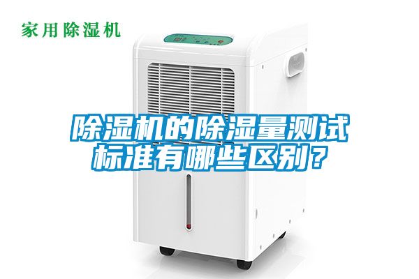 麻豆视频黄网站的除湿量测试标准有哪些区别？