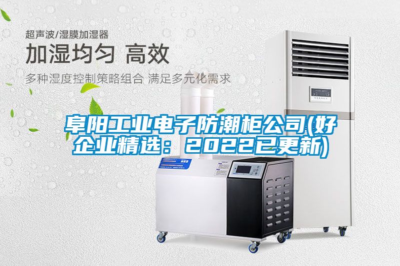 阜阳工业电子防潮柜公司(好企业精选：2022已更新)