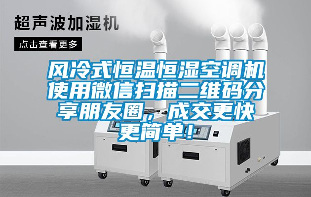 风冷式恒温恒湿空调机使用微信扫描二维码分享朋友圈，成交更快更简单！