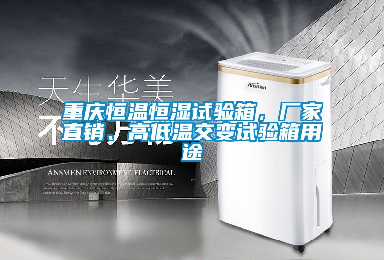重庆恒温恒湿试验箱，厂家直销、高低温交变试验箱用途