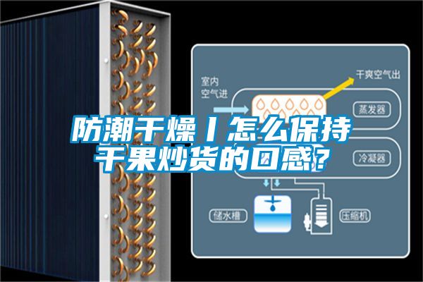 防潮干燥丨怎么保持干果炒货的口感？