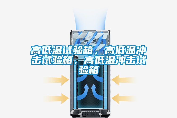 高低温试验箱，高低温冲击试验箱，高低温冲击试验箱