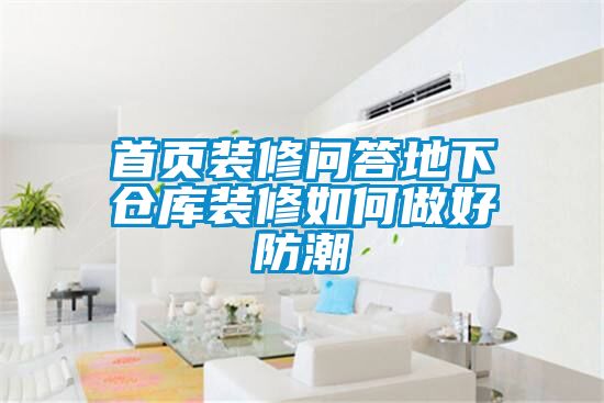 首页装修问答地下仓库装修如何做好防潮